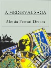 A medieval Saga. E-book. Formato EPUB ebook di Alessia Ferrari Dream