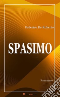 Spasimo (Romanzo). E-book. Formato EPUB ebook di Federico De Roberto