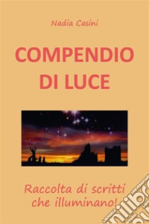 COMPENDIO DI LUCE - Raccolta di scritti che illuminano. E-book. Formato EPUB ebook di Nadia Casini