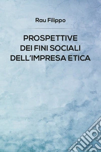 Prospettive dei fini sociali dell'impresa etica. E-book. Formato EPUB ebook