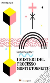 I misteri del processo Monti e Tognetti. E-book. Formato EPUB ebook di Gaetano Sanvittore