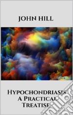 Hypochondriasis - A Practical Treatise. E-book. Formato EPUB ebook