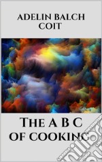 The A B C of cooking. E-book. Formato EPUB ebook