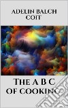 The A B C of cooking. E-book. Formato EPUB ebook di Adelin Balch Coit