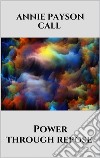 Power through repose. E-book. Formato EPUB ebook di Annie Payson Call