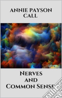 Nerves and Common Sense. E-book. Formato EPUB ebook di Annie Payson Call