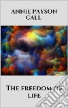 The freedom of life. E-book. Formato EPUB ebook di Annie Payson Call