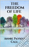 The freedom of life. E-book. Formato EPUB ebook di Annie Payson Call