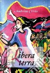 Libera terra. E-book. Formato EPUB ebook di Andreina Cresta