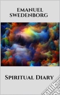 Spiritual Diary. E-book. Formato EPUB ebook di Emanuel Swedenborg