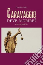 Caravaggio deve morire! L'arte a giudizio. E-book. Formato EPUB ebook