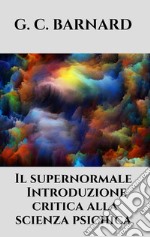 Il supernormale - Introduzione critica alla scienza psichica. E-book. Formato EPUB ebook