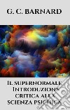 Il supernormale - Introduzione critica alla scienza psichica. E-book. Formato EPUB ebook di G. C. BARNARD