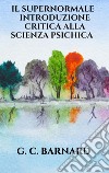 Il supernormale - Introduzione critica alla scienza psichica. E-book. Formato EPUB ebook di G. C. BARNARD