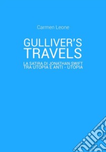 Gulliver's Travels: la satira di Jonathan Swift tra utopia e anti - utopia. E-book. Formato EPUB ebook di Carmen Leone