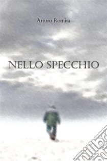 Nello specchio. E-book. Formato EPUB ebook di Arturo Romita