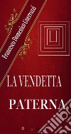 La vendetta paterna (Romanzo). E-book. Formato EPUB ebook di Francesco Domenico Guerrazzi