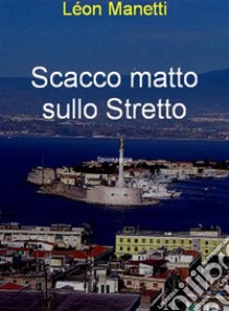 Scacco matto sullo stretto. E-book. Formato EPUB ebook di Ignazio Cuccia