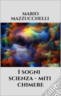 I sogni - scienza - miti – chimere. E-book. Formato EPUB ebook di Mario Mazzucchelli