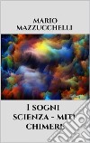 I sogni - scienza - miti – chimere. E-book. Formato EPUB ebook di Mario Mazzucchelli