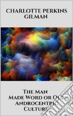 The Man - Made Word or Our Androcentric Culture. E-book. Formato EPUB ebook