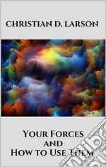 Your Forces and How to Use Them. E-book. Formato EPUB ebook