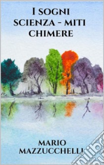 I sogni - scienza - miti – chimere. E-book. Formato EPUB ebook di Mario Mazzucchelli