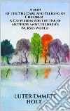 The Care and Feeding of Children -  A Catechism for the Use of Mothers and Children’s Nurses. E-book. Formato EPUB ebook di Luter Emmett Holt