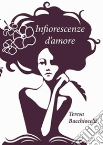 Infiorescenze d'Amore. E-book. Formato EPUB ebook di Teresa Bacchiocchi