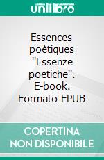 Essences  poètiques ''Essenze poetiche''. E-book. Formato EPUB ebook di Mattia Regalia