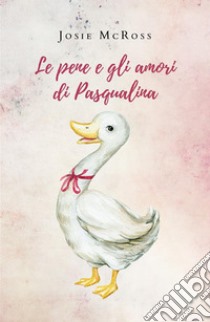 Le pene e gli amori di Pasqualina. E-book. Formato EPUB ebook di Josie McRoss