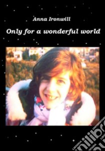 Only for a wonderful world. E-book. Formato EPUB ebook di Anna Frosali