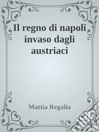 Il regno di Napoli invaso dagli austriaci. E-book. Formato EPUB ebook