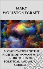 A vindication of the rights of woman with strictures on political and moral subjects. E-book. Formato EPUB ebook