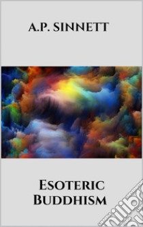 Esoteric Buddhism. E-book. Formato EPUB ebook di A.P. Sinnett