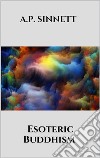 Esoteric Buddhism. E-book. Formato EPUB ebook di A.P. Sinnett