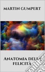 Anatomia della felicità. E-book. Formato EPUB ebook