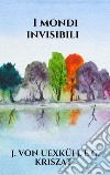 I mondi invisibili. E-book. Formato EPUB ebook di J. Von Uexküll E G. Kriszat