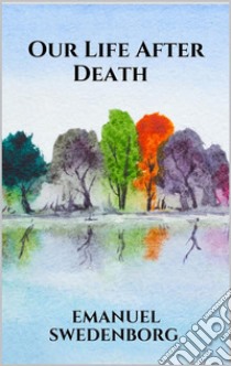 Our Life After Death. E-book. Formato EPUB ebook di Emanuel Swedenborg