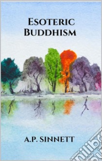 Esoteric Buddhism. E-book. Formato EPUB ebook di A.P. Sinnett