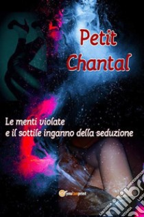 Le menti violate e il sottile inganno della seduzione. E-book. Formato EPUB ebook di Petit Chantal