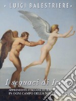 I seguaci di Icaro. Apprendisti stregoni di ieri e di oggi  in ogni campo della nostra vita. E-book. Formato EPUB ebook