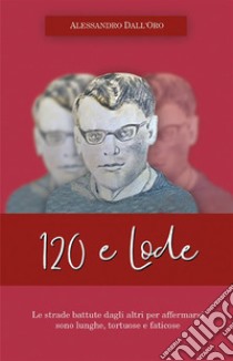 120 e Lode. E-book. Formato EPUB ebook di Alessandro Dall'Oro