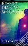 How to Develop Mediumship. E-book. Formato EPUB ebook di Bhakta Vishita