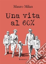 Una vita al 60 %. E-book. Formato EPUB ebook