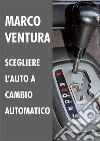 Scegliere l'auto a cambio automatico - 2014-2018. E-book. Formato EPUB ebook di Marco Ventura