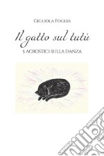 Il gatto sul tutù. 5 acrostici sulla danza. E-book. Formato EPUB ebook