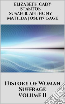 History of Woman Suffrage Vol 2. E-book. Formato EPUB ebook di Matilda Joslyn Gage