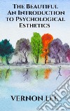 The Beautiful - An Introduction to Psychological Esthetics. E-book. Formato EPUB ebook di Vernon Lee