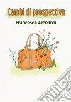 Cambi di prospettiva. E-book. Formato EPUB ebook di Francesca Arcelloni